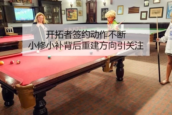 开拓者签约动作不断 小修小补背后重建方向引关注
