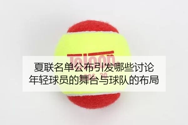 xia-lian-ming-dan-gong-bu-yin-fa-na-xie-tao-lun-nian-qing-qiu-yuan-de-wu-tai-yu-qiu-dui-de-bu-ju-2-405.jpg